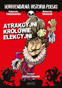 Horrrendalna historia Polski. Atrakcyjni królowie elekcyjni