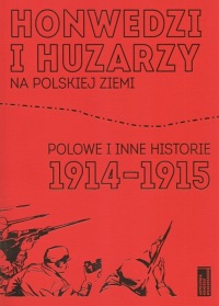 Honwedzi i Huzarzy na polskiej ziemi - Polowe i inne historie 1914-1915