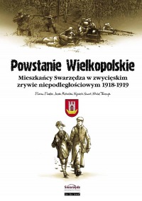Powstanie Wielkopolskie. Mieszkańcy Swarzędza w  zwycięskim zrywie niepodległościowym 1918-1919