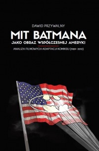 Mit Batmana jako obraz współczesnej ameryki. Analiza filmowych adaptacji komiksu (1989-2012)